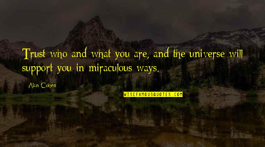 What Who Quotes By Alan Cohen: Trust who and what you are, and the