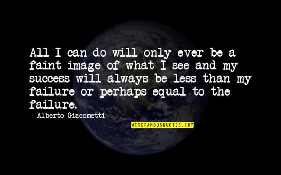 What Will I Do Quotes By Alberto Giacometti: All I can do will only ever be
