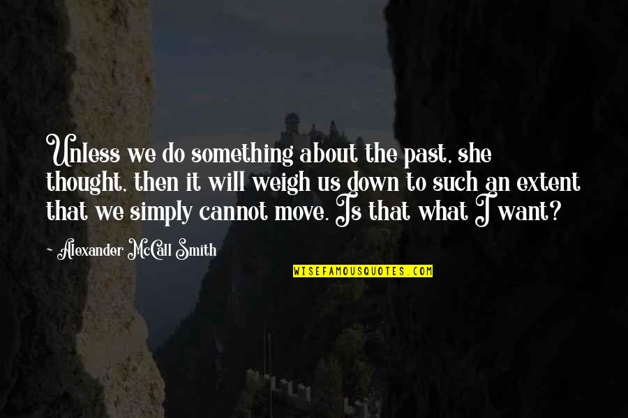 What Will I Do Quotes By Alexander McCall Smith: Unless we do something about the past, she