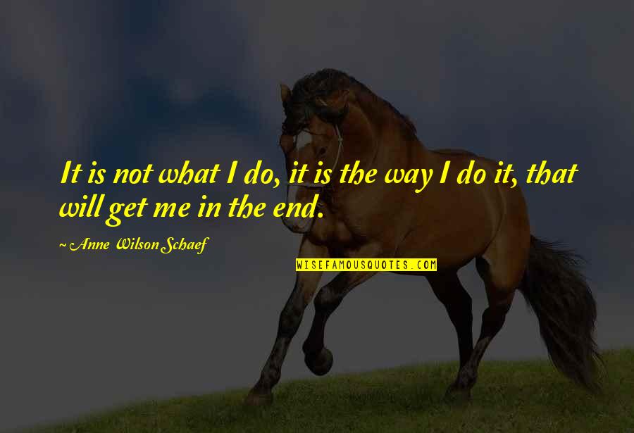 What Will I Do Quotes By Anne Wilson Schaef: It is not what I do, it is