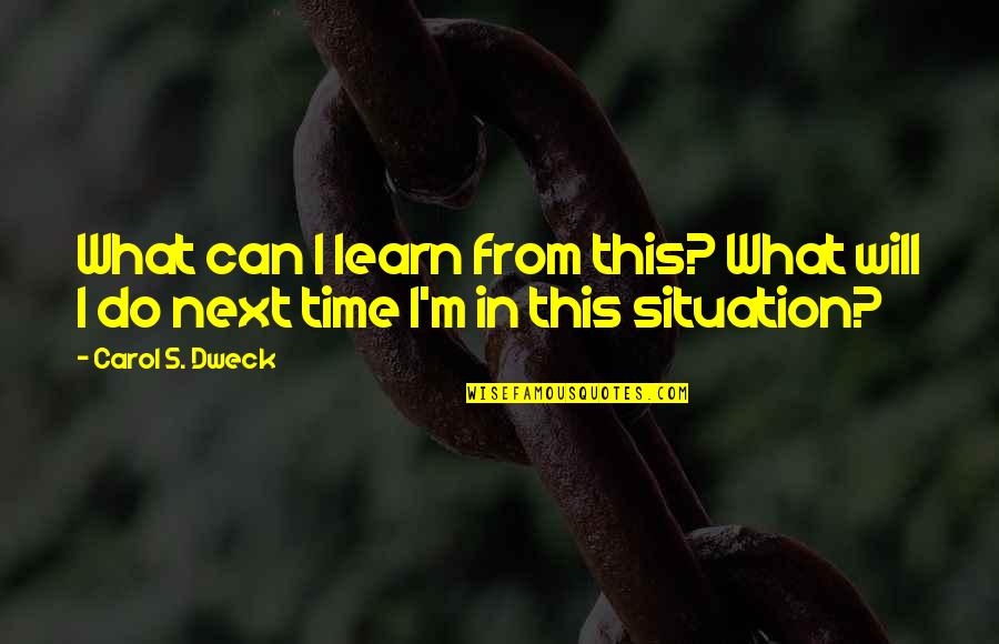 What Will I Do Quotes By Carol S. Dweck: What can I learn from this? What will