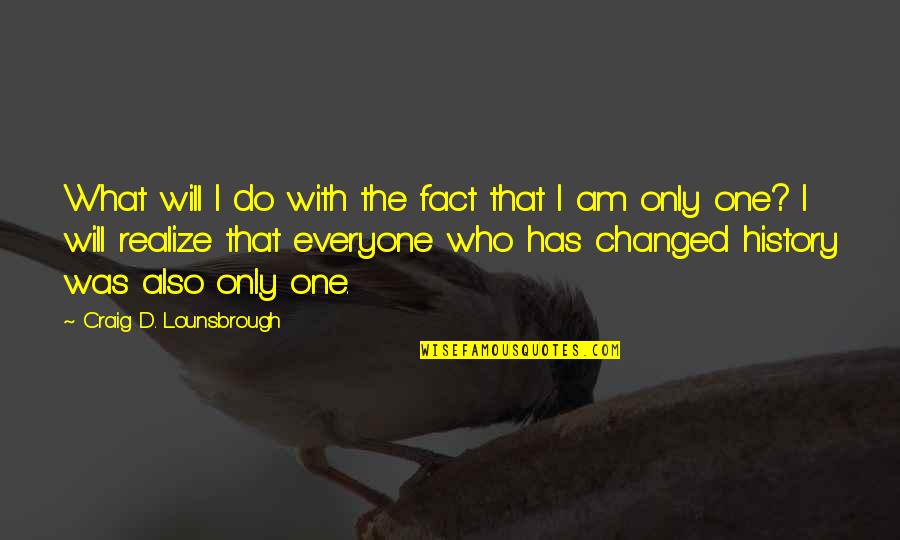 What Will I Do Quotes By Craig D. Lounsbrough: What will I do with the fact that
