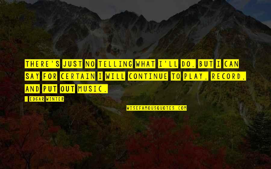 What Will I Do Quotes By Edgar Winter: There's just no telling what I'll do. But