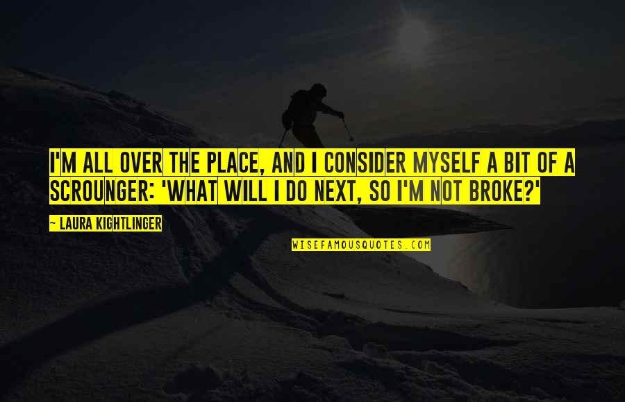 What Will I Do Quotes By Laura Kightlinger: I'm all over the place, and I consider