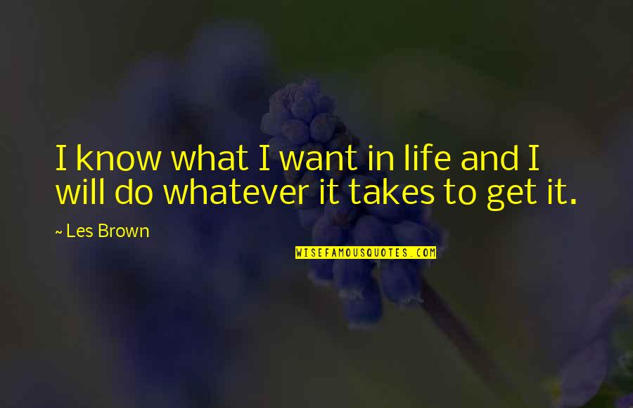 What Will I Do Quotes By Les Brown: I know what I want in life and