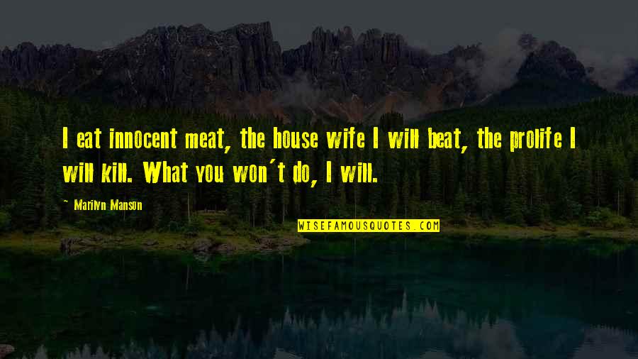 What Will I Do Quotes By Marilyn Manson: I eat innocent meat, the house wife I