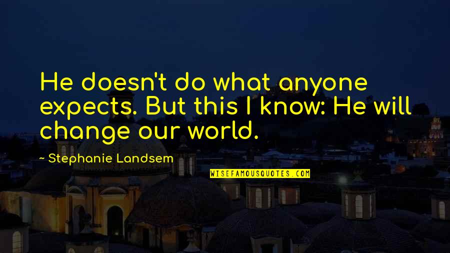What Will I Do Quotes By Stephanie Landsem: He doesn't do what anyone expects. But this