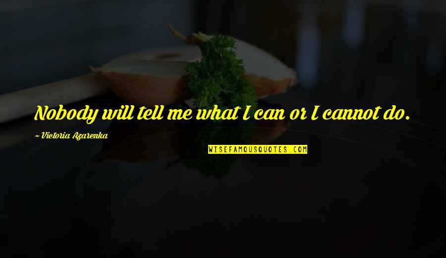 What Will I Do Quotes By Victoria Azarenka: Nobody will tell me what I can or