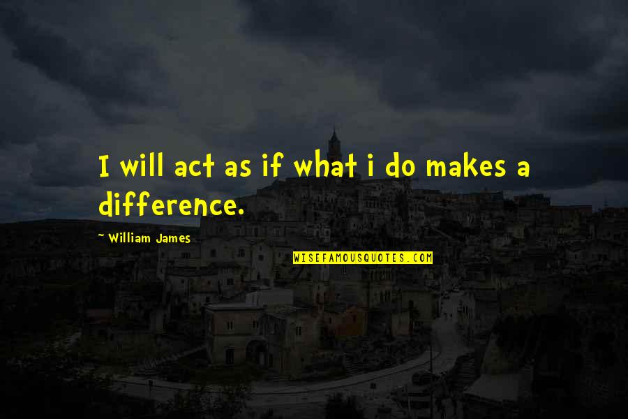 What Will I Do Quotes By William James: I will act as if what i do