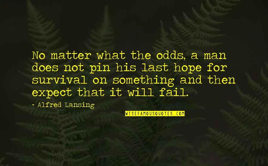 What Will Matter Quotes By Alfred Lansing: No matter what the odds, a man does