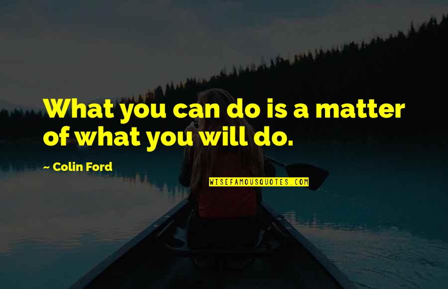 What Will Matter Quotes By Colin Ford: What you can do is a matter of