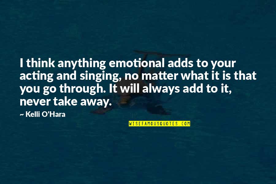 What Will Matter Quotes By Kelli O'Hara: I think anything emotional adds to your acting