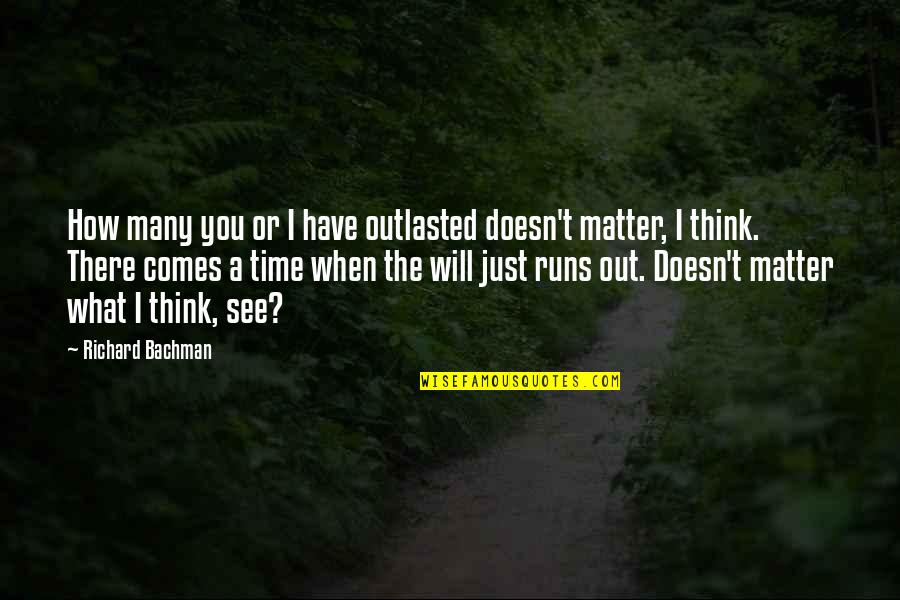 What Will Matter Quotes By Richard Bachman: How many you or I have outlasted doesn't