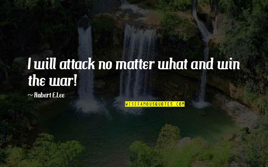 What Will Matter Quotes By Robert E.Lee: I will attack no matter what and win