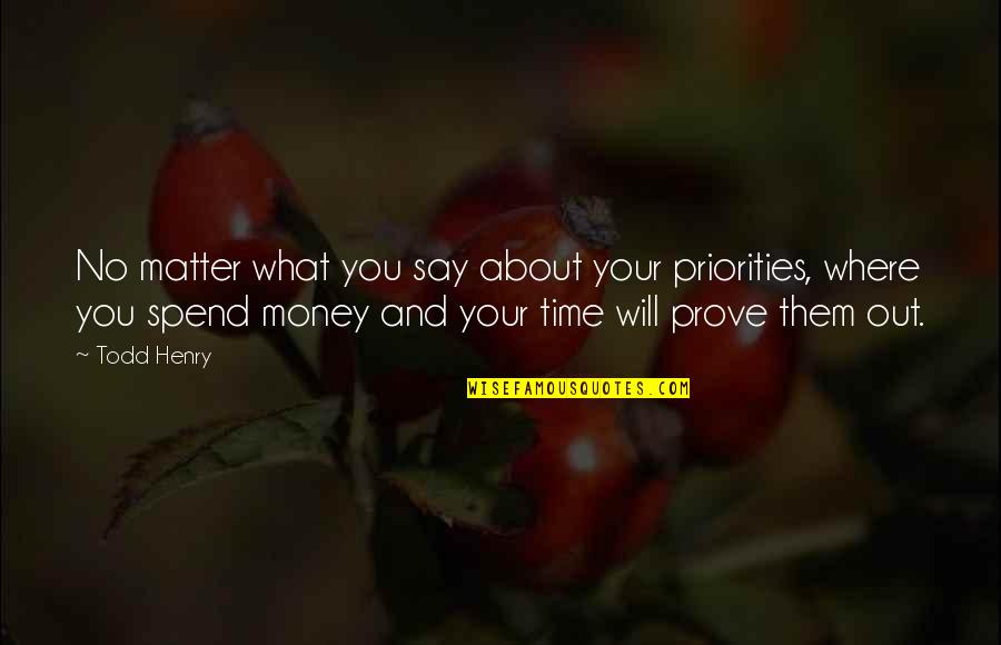 What Will Matter Quotes By Todd Henry: No matter what you say about your priorities,