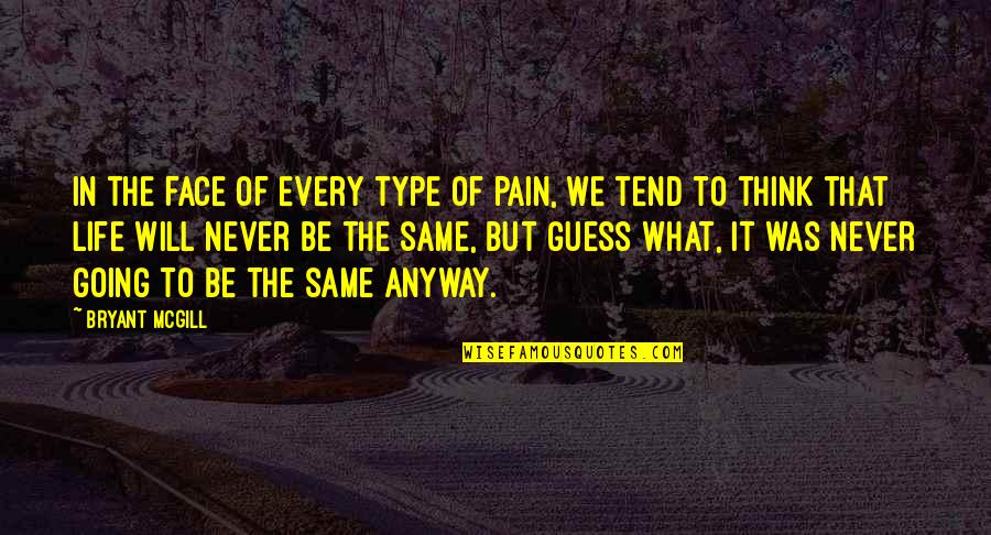 What Will Never Be Quotes By Bryant McGill: In the face of every type of pain,