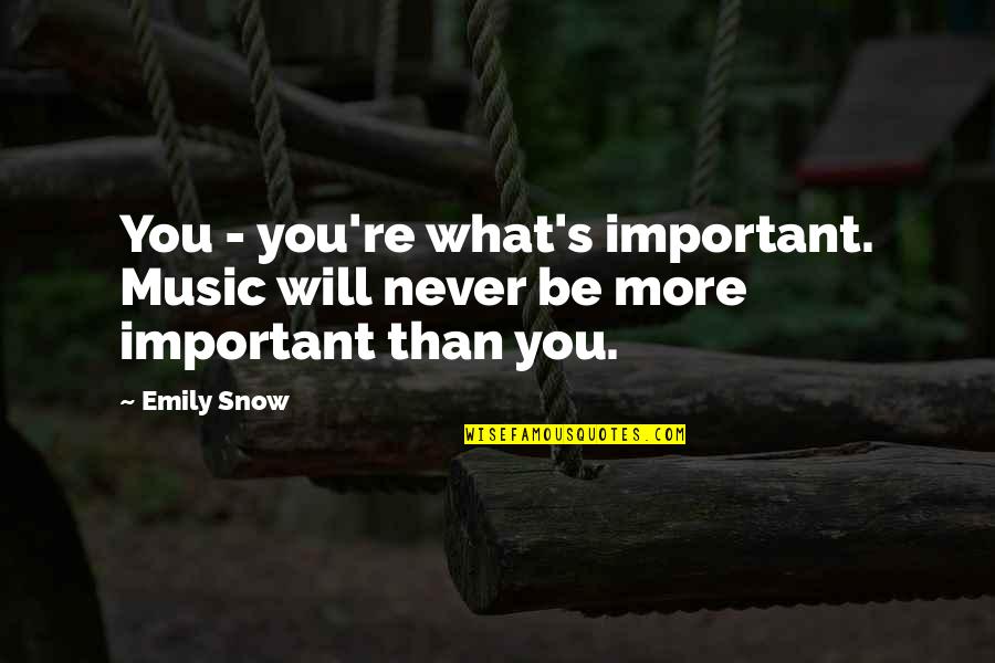 What Will Never Be Quotes By Emily Snow: You - you're what's important. Music will never