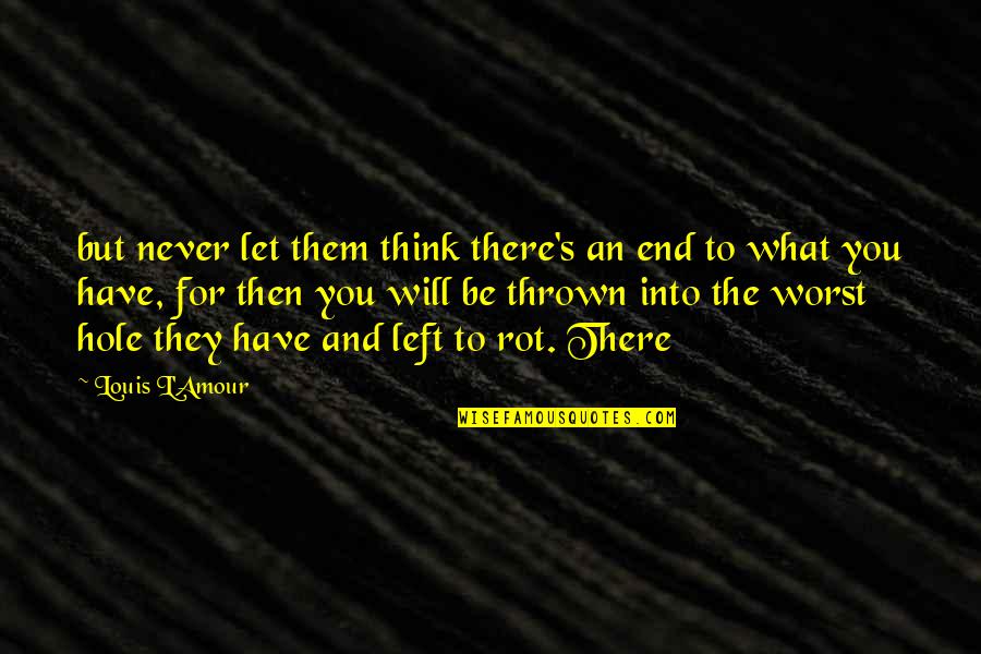 What Will Never Be Quotes By Louis L'Amour: but never let them think there's an end