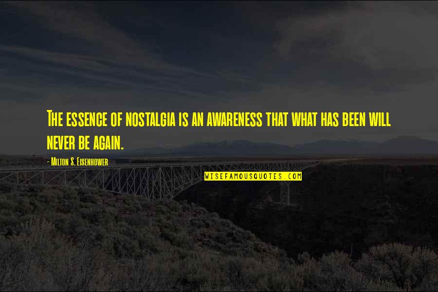 What Will Never Be Quotes By Milton S. Eisenhower: The essence of nostalgia is an awareness that