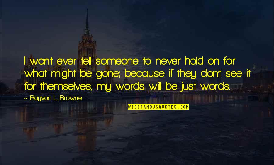 What Will Never Be Quotes By Rayvon L. Browne: I won't ever tell someone to never hold