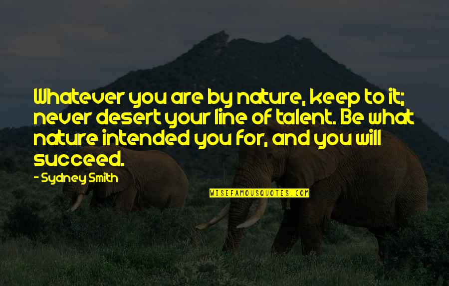 What Will Never Be Quotes By Sydney Smith: Whatever you are by nature, keep to it;