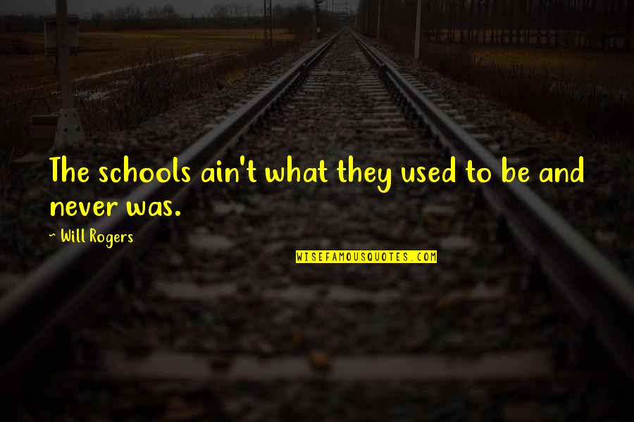 What Will Never Be Quotes By Will Rogers: The schools ain't what they used to be