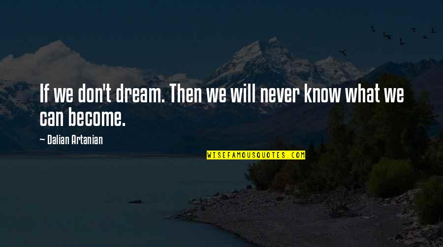 What Will We Become Quotes By Dalian Artanian: If we don't dream. Then we will never What Will We Become Quotes By Dalian Artanian: If we don't dream. Then we will never