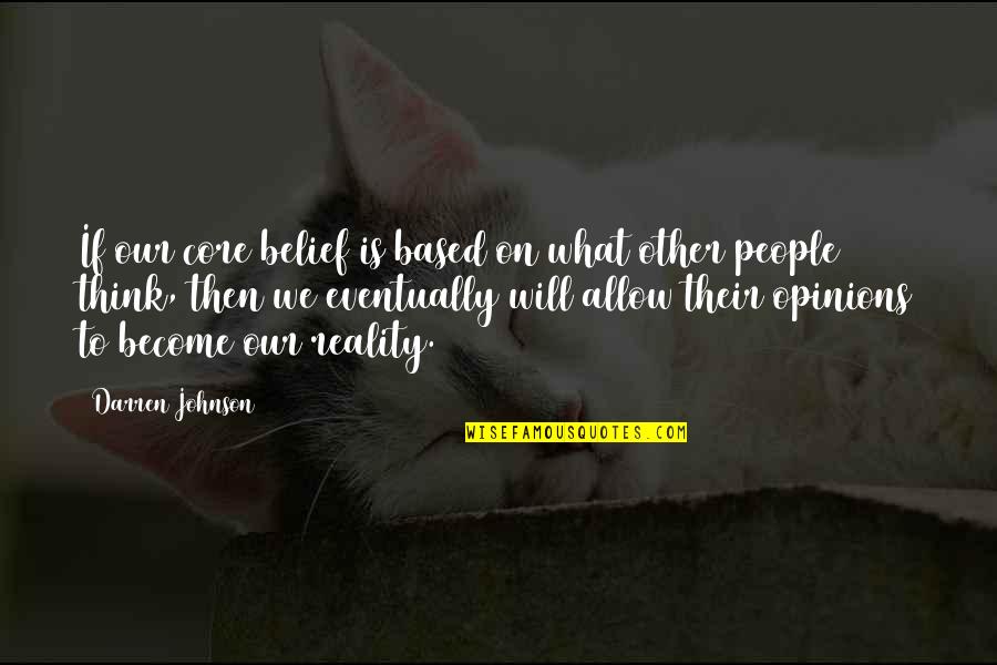 What Will We Become Quotes By Darren Johnson: If our core belief is based on what What Will We Become Quotes By Darren Johnson: If our core belief is based on what