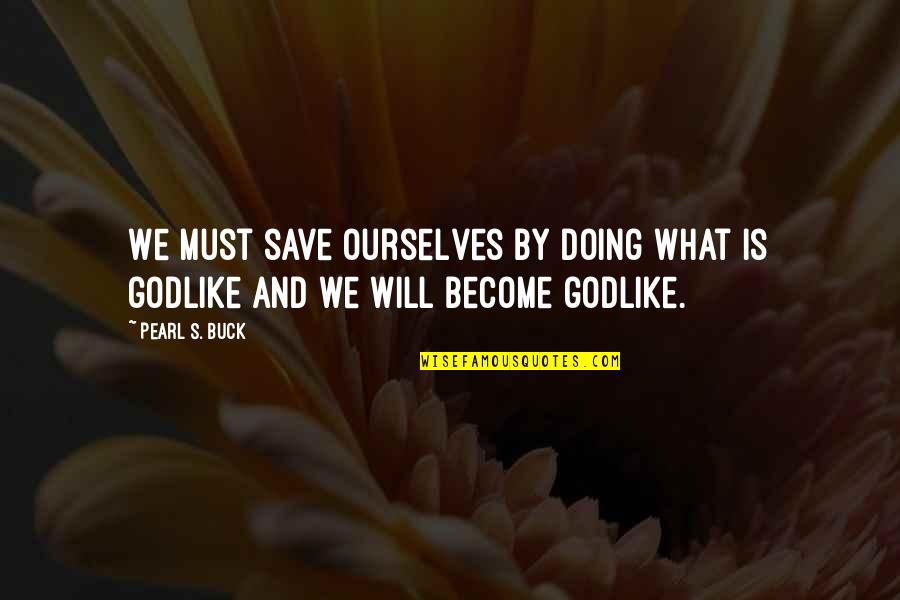 What Will We Become Quotes By Pearl S. Buck: We must save ourselves by doing what is
