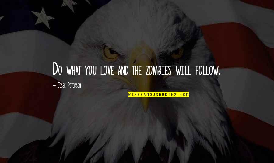 What Will You Do For Love Quotes By Jesse Petersen: Do what you love and the zombies will What Will You Do For Love Quotes By Jesse Petersen: Do what you love and the zombies will