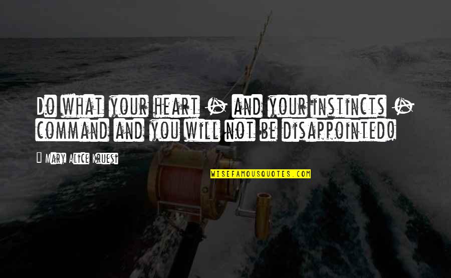 What Will You Do For Love Quotes By Mary Alice Kruesi: Do what your heart - and your instincts What Will You Do For Love Quotes By Mary Alice Kruesi: Do what your heart - and your instincts
