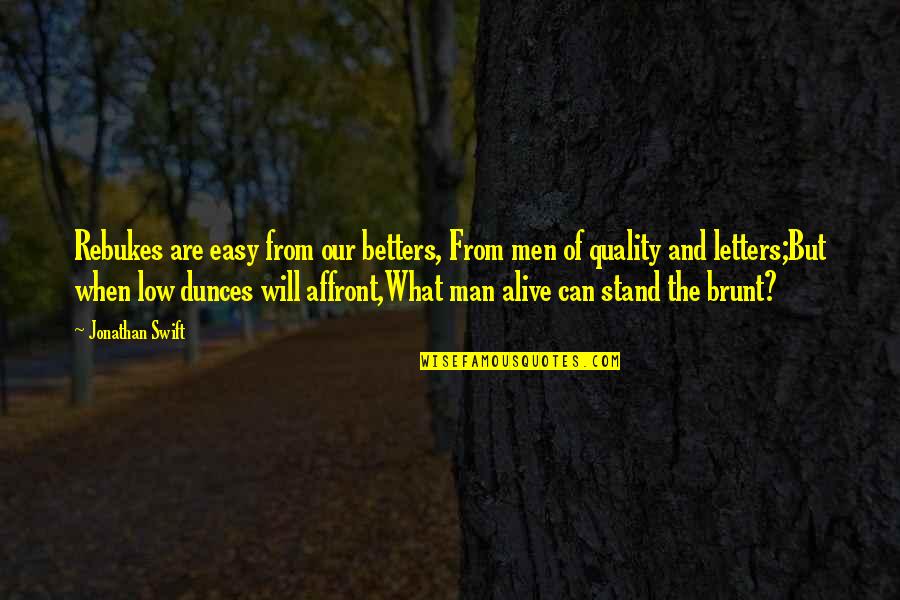 What Will You Stand Up For Quotes By Jonathan Swift: Rebukes are easy from our betters, From men What Will You Stand Up For Quotes By Jonathan Swift: Rebukes are easy from our betters, From men