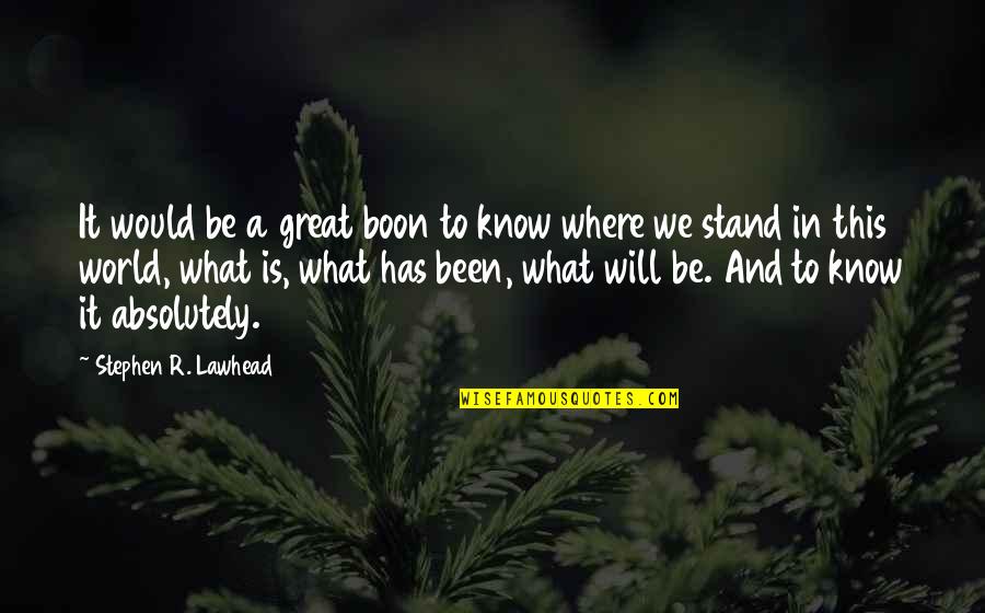What Will You Stand Up For Quotes By Stephen R. Lawhead: It would be a great boon to know What Will You Stand Up For Quotes By Stephen R. Lawhead: It would be a great boon to know