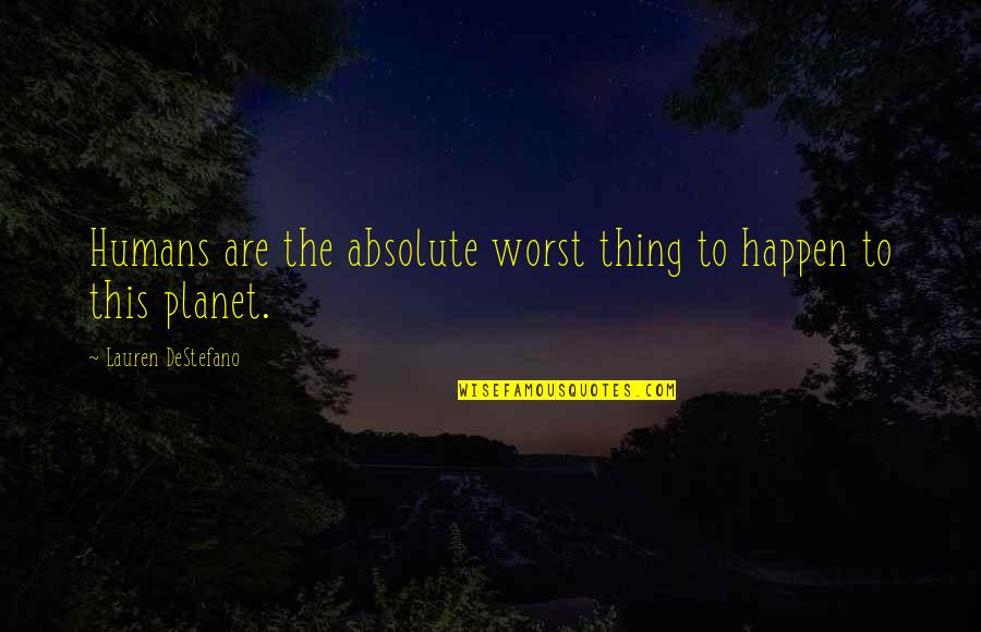 What Women Want In Relationships Quotes By Lauren DeStefano: Humans are the absolute worst thing to happen What Women Want In Relationships Quotes By Lauren DeStefano: Humans are the absolute worst thing to happen