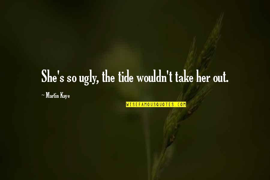 What Words Can Do Quotes By Martin Kaye: She's so ugly, the tide wouldn't take her