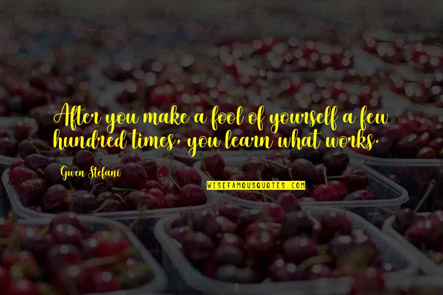 What Works Quotes By Gwen Stefani: After you make a fool of yourself a