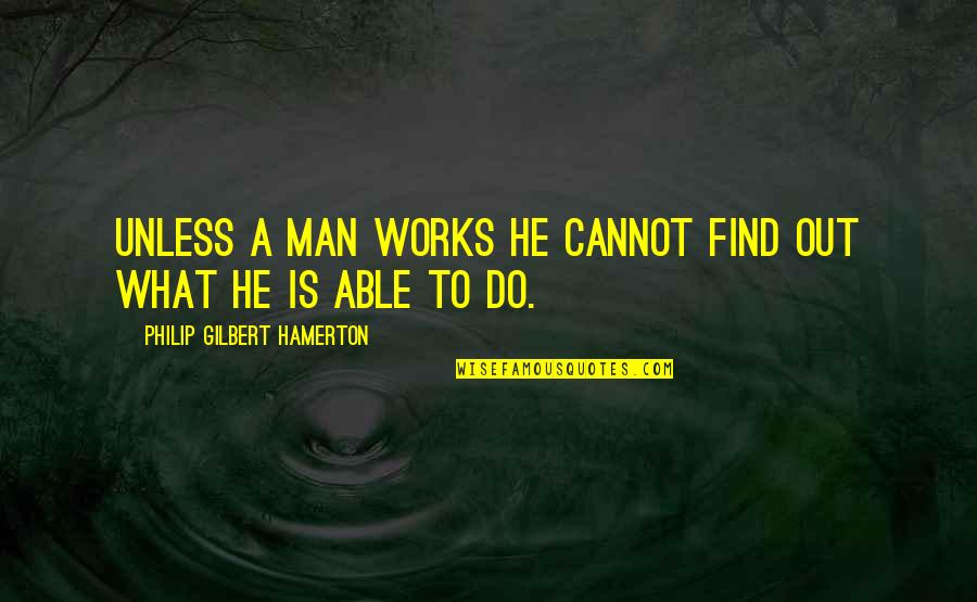 What Works Quotes By Philip Gilbert Hamerton: Unless a man works he cannot find out