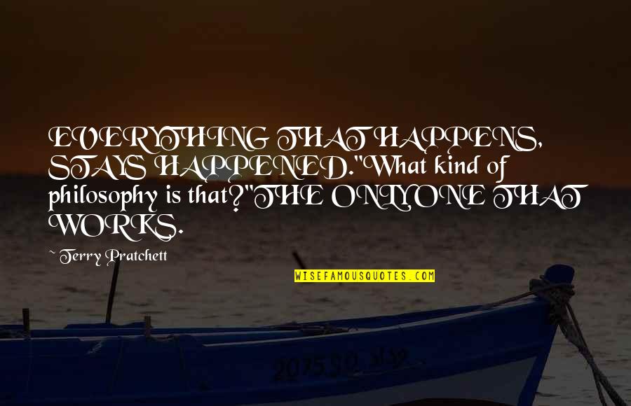 What Works Quotes By Terry Pratchett: EVERYTHING THAT HAPPENS, STAYS HAPPENED."What kind of philosophy