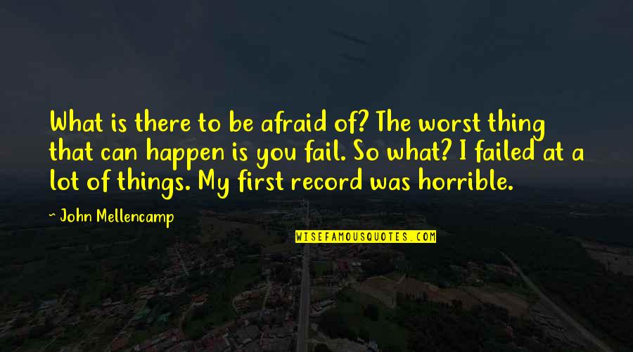 What Worst Can Happen Quotes By John Mellencamp: What is there to be afraid of? The