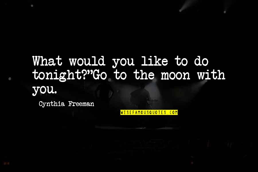 What Would I Do Without You Love Quotes By Cynthia Freeman: What would you like to do tonight?"Go to