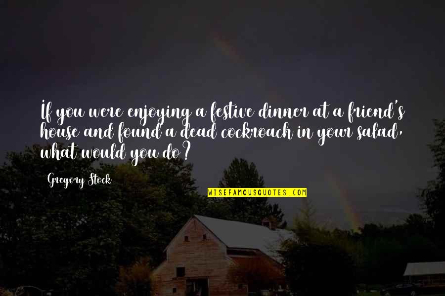 What Would I Ever Do Without You Quotes By Gregory Stock: If you were enjoying a festive dinner at