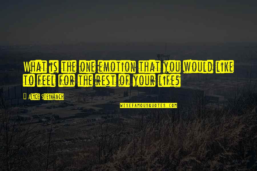 What Would My Life Be Without You Quotes By Alice Steinbach: What is the one emotion that you would