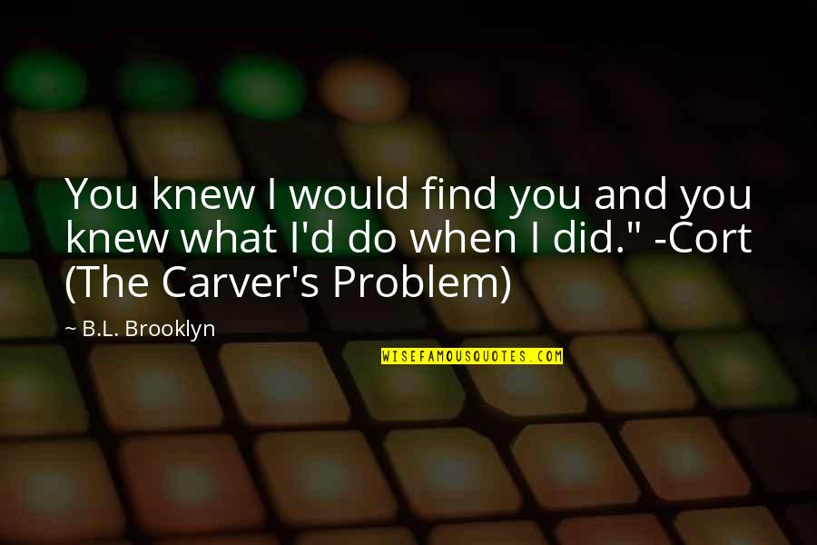 What Would We Do Without You Quotes By B.L. Brooklyn: You knew I would find you and you