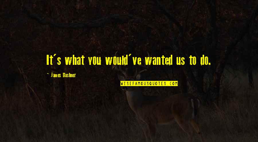 What Would We Do Without You Quotes By James Dashner: It's what you would've wanted us to do.