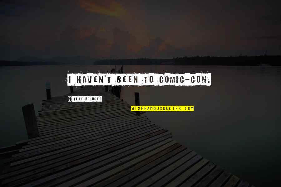 What Would You Do If I Died Quotes By Jeff Bridges: I haven't been to Comic-Con. What Would You Do If I Died Quotes By Jeff Bridges: I haven't been to Comic-Con.