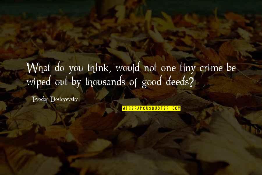 What Would You Think Quotes By Fyodor Dostoyevsky: What do you think, would not one tiny What Would You Think Quotes By Fyodor Dostoyevsky: What do you think, would not one tiny