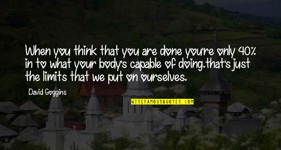 What You Are Capable Of Quotes By David Goggins: When you think that you are done you're What You Are Capable Of Quotes By David Goggins: When you think that you are done you're