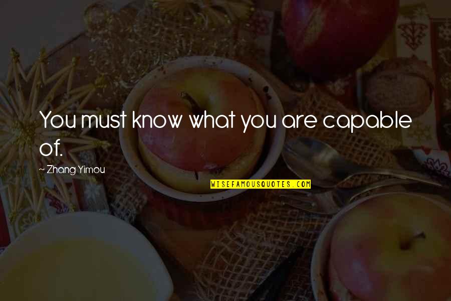 What You Are Capable Of Quotes By Zhang Yimou: You must know what you are capable of. What You Are Capable Of Quotes By Zhang Yimou: You must know what you are capable of.