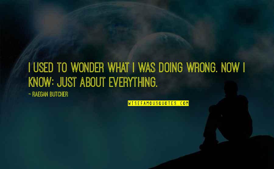 What You Are Doing Is Wrong Quotes By Raegan Butcher: I used to wonder what I was doing