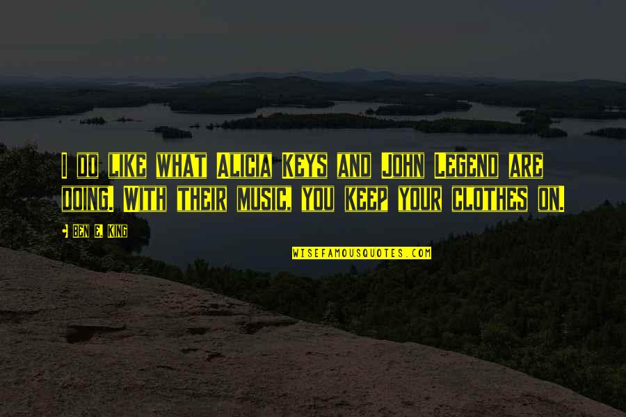 What You Are Doing Quotes By Ben E. King: I do like what Alicia Keys and John